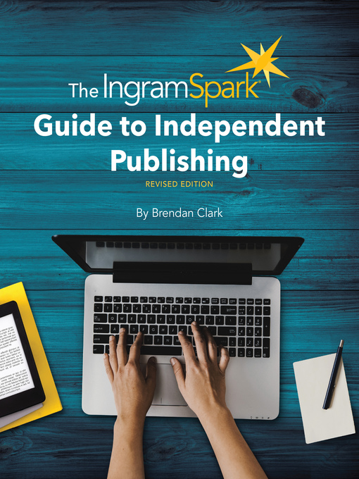 Title details for The IngramSpark Guide to Independent Publishing, Revised Edition by Brendan Clark - Available